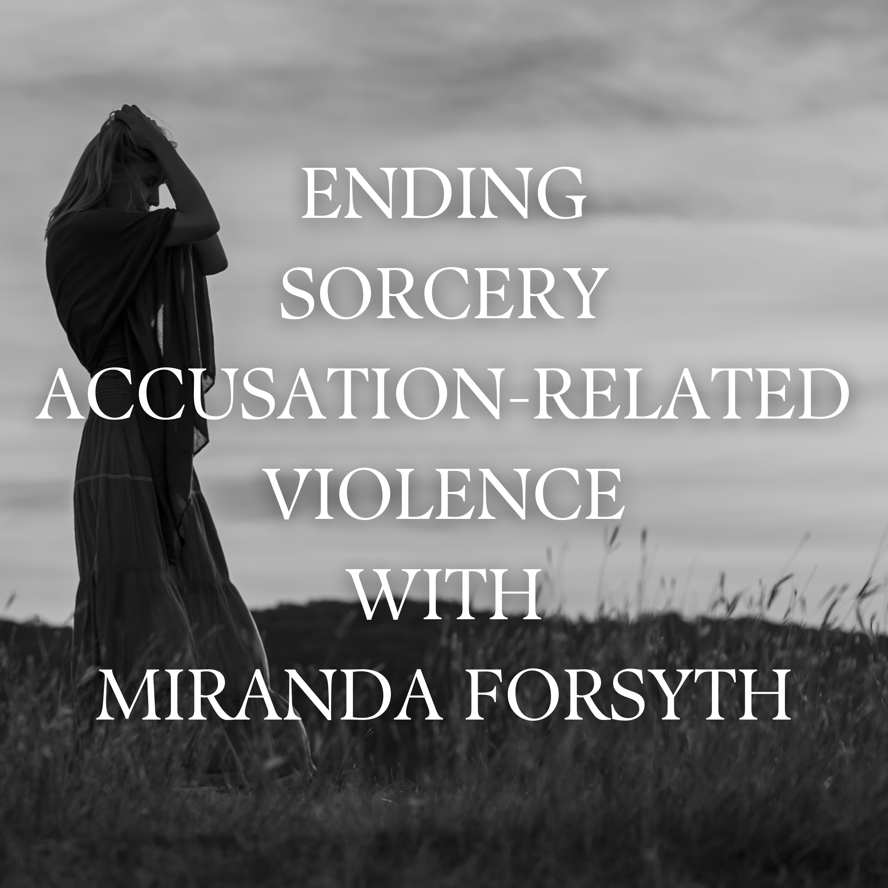 Podcast Episode: Ending Sorcery Accusation-Related Violence with Miranda Forsyth