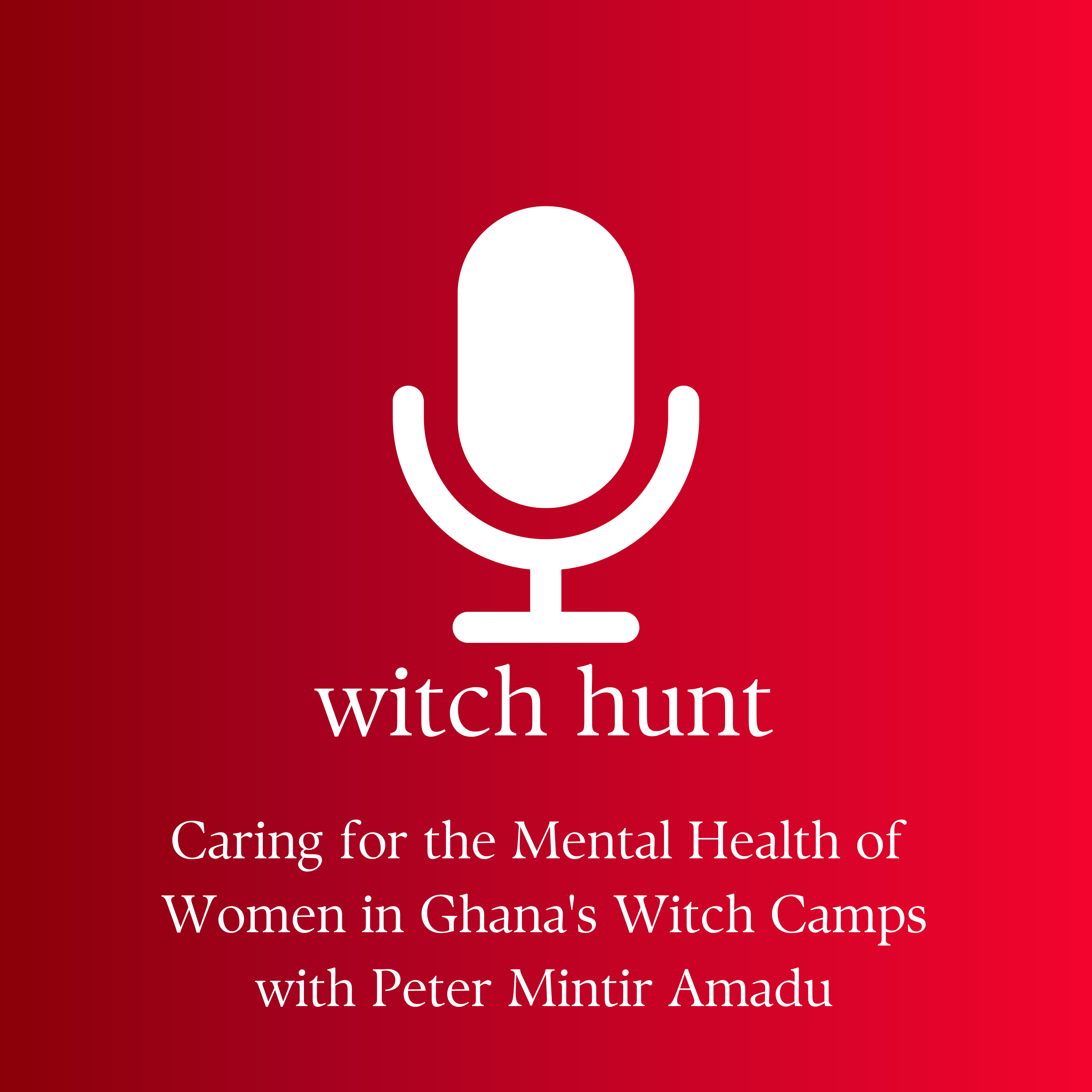 Podcast Episode: Caring for the Mental Health of Women in Ghana’s Witch Camps with Peter Mintir Amadu