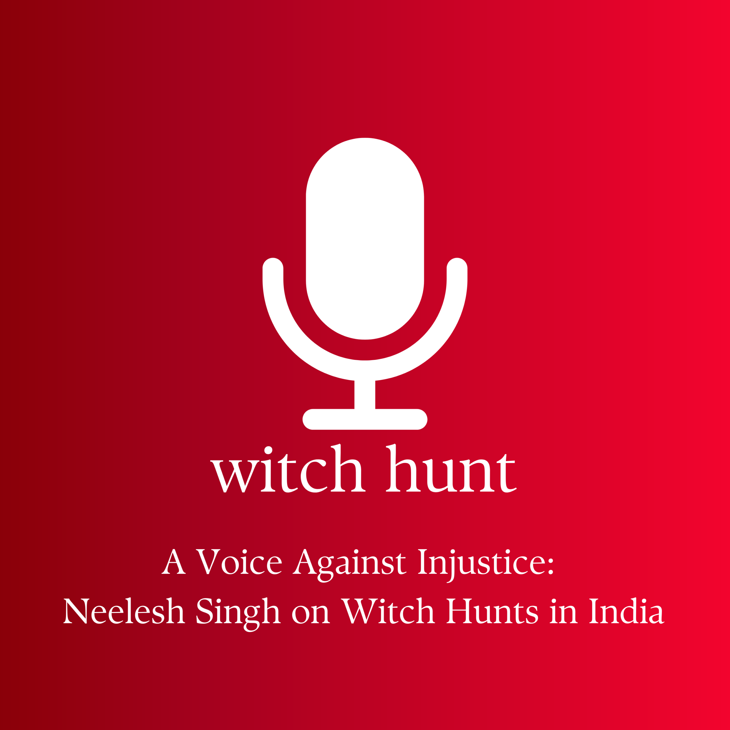 Podcast Episode: A Voice Against Injustice: Neelesh Singh on Witch Hunts in India